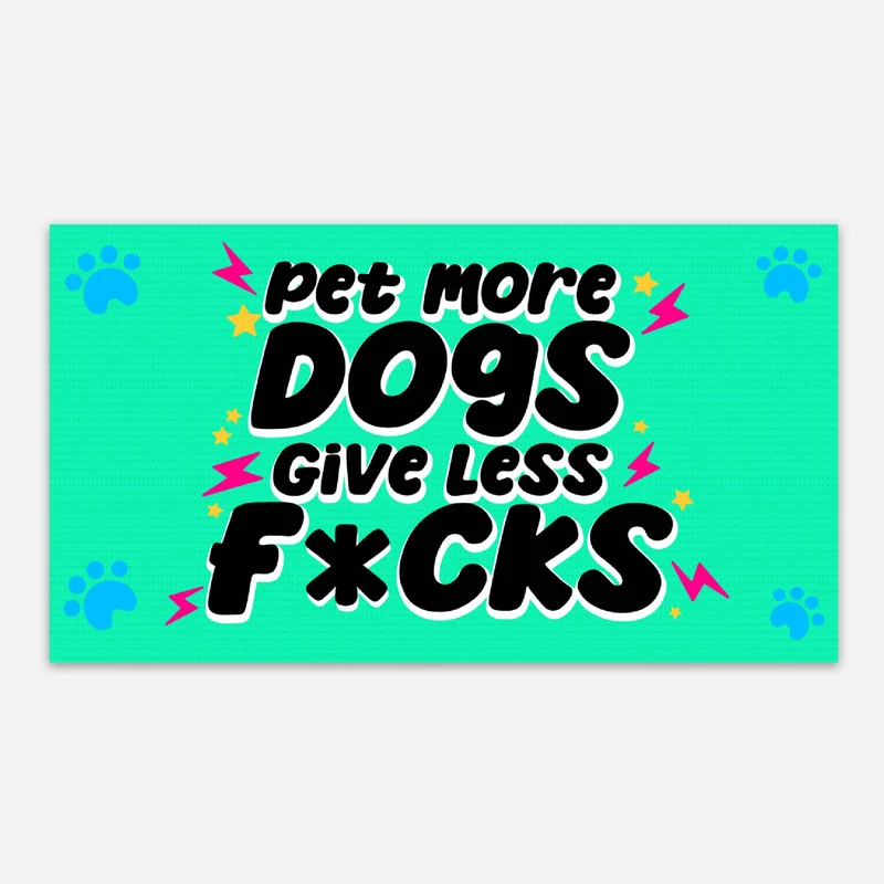 Pet More Dogs Give Less F*cks