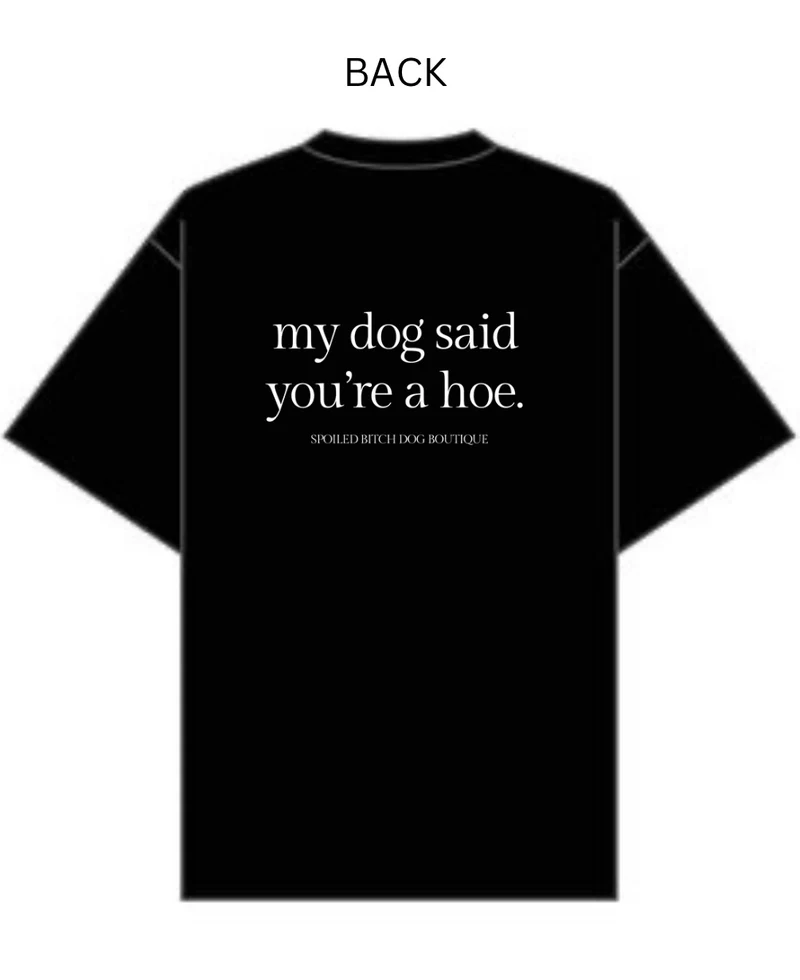 my dog said you’re a hoe. T-Shirt