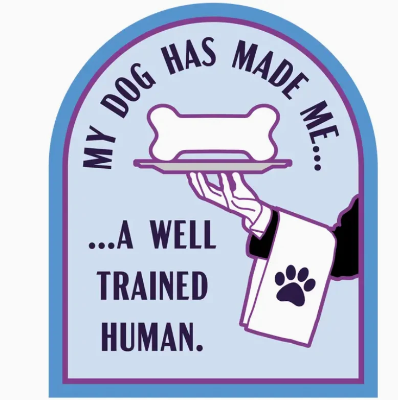 My Dog Has Made Me...